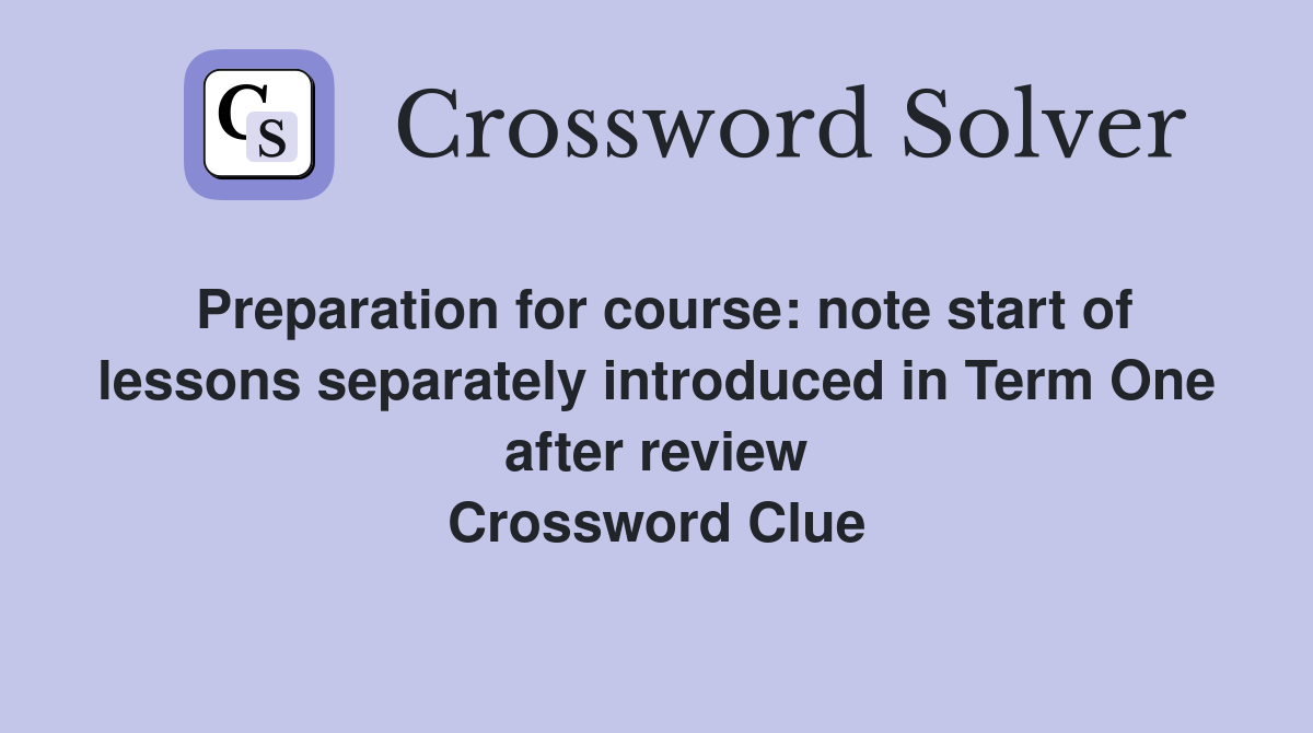 Preparation for course: note start of lessons separately introduced in Term One after review Crossword Clue