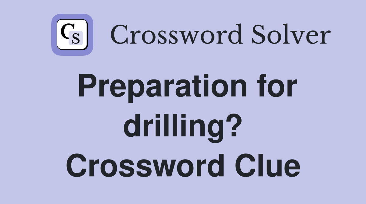 Preparation for drilling? Crossword Clue