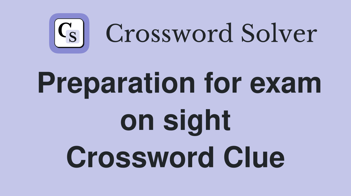 Preparation for exam on sight Crossword Clue