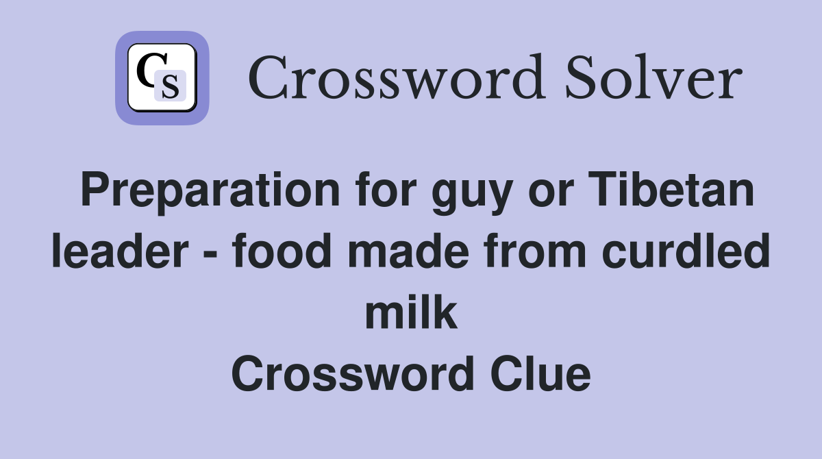 Preparation for guy or Tibetan leader - food made from curdled milk Crossword Clue