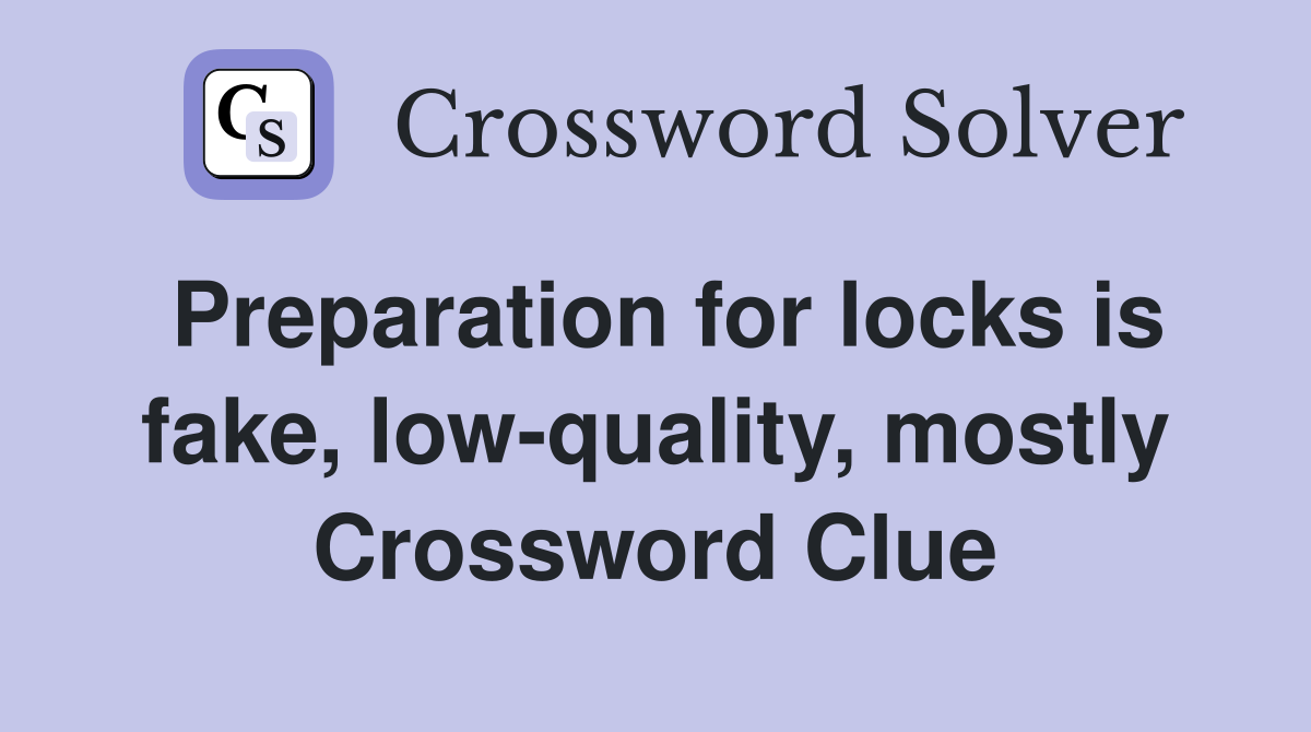 Preparation for locks is fake, low-quality, mostly Crossword Clue