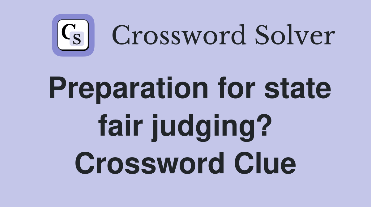 Preparation for state fair judging? Crossword Clue
