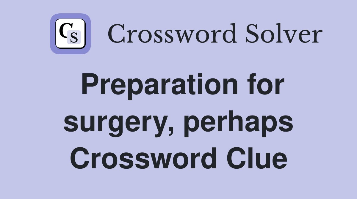 Preparation for surgery, perhaps Crossword Clue