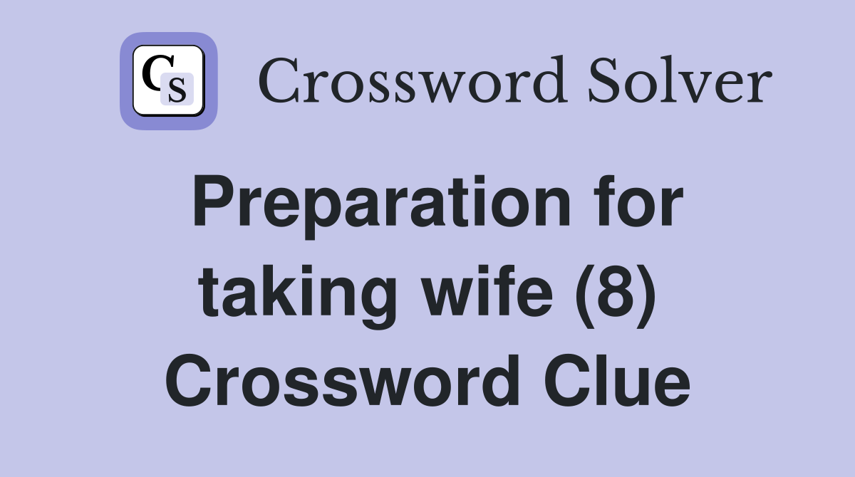 Preparation for taking wife (8) Crossword Clue