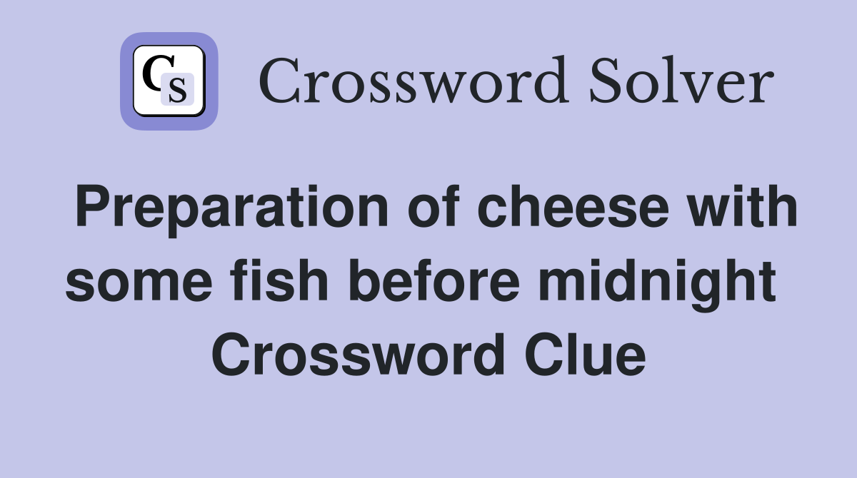 Preparation of cheese with some fish before midnight  Crossword Clue