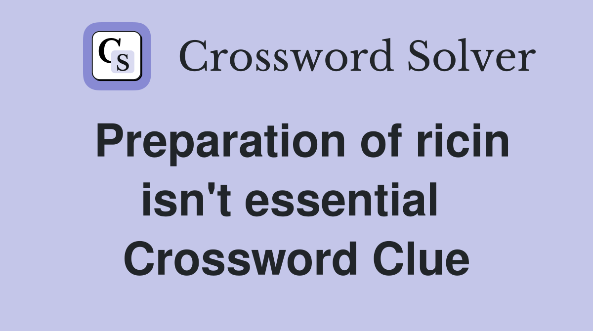 Preparation of ricin isn't essential  Crossword Clue