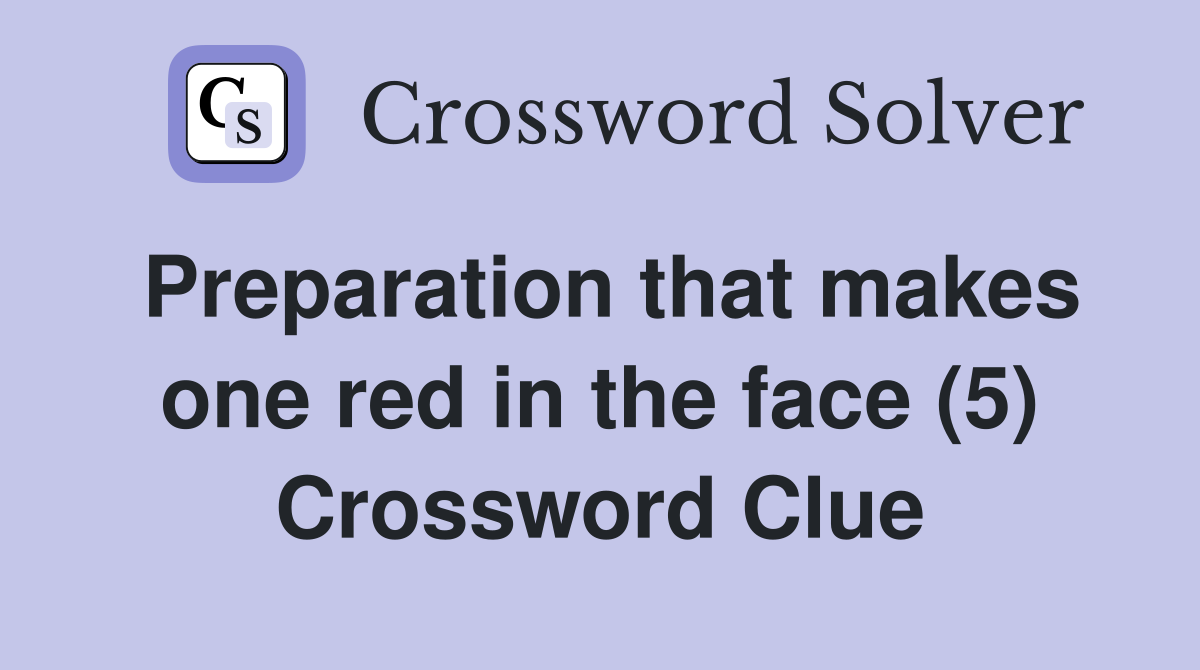 Preparation that makes one red in the face (5) Crossword Clue