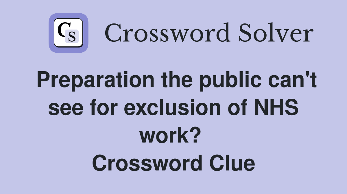 Preparation the public can't see for exclusion of NHS work?  Crossword Clue