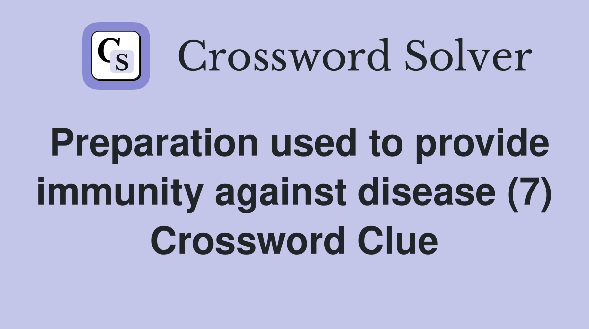 Preparation used to provide immunity against disease (7) Crossword Clue
