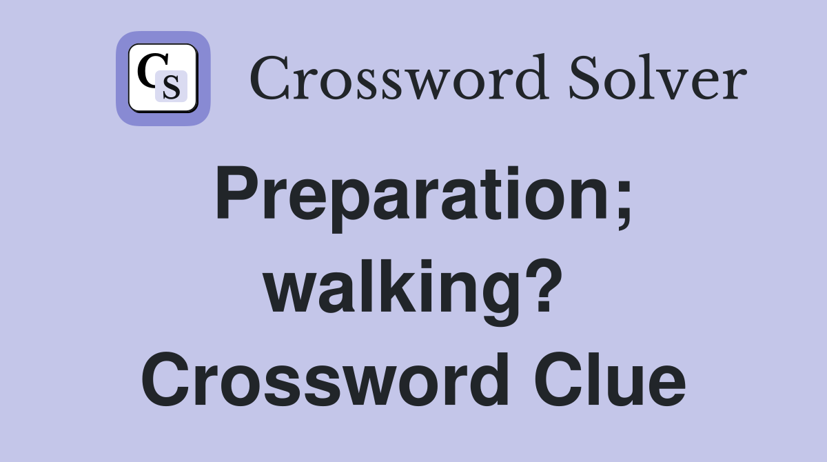 Preparation; walking? Crossword Clue