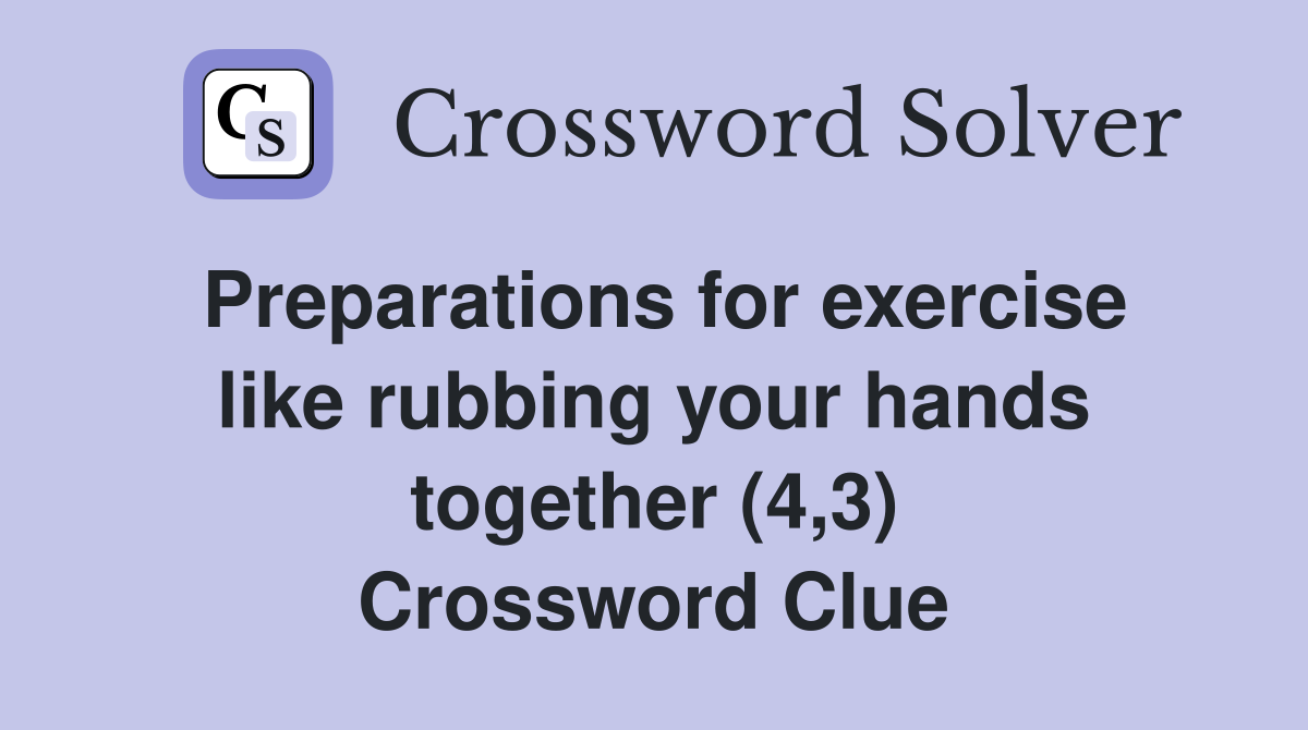 Preparations for exercise like rubbing your hands together (4,3) Crossword Clue