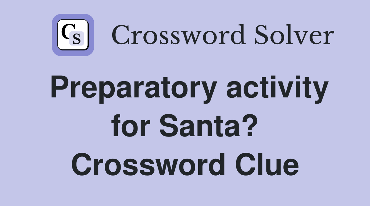 Preparatory activity for Santa? Crossword Clue