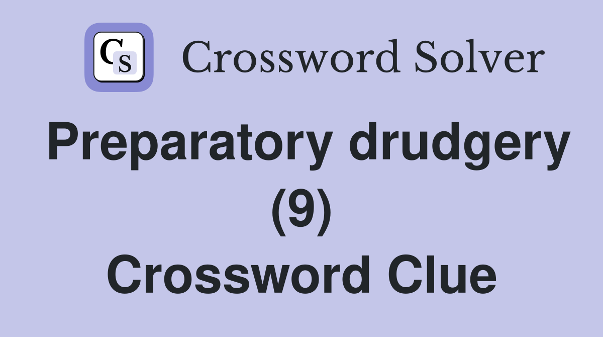Preparatory drudgery (9) Crossword Clue