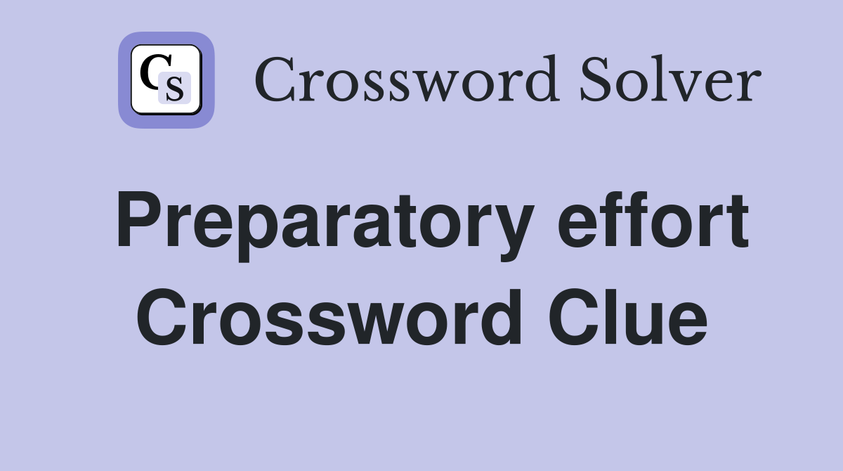 Preparatory effort Crossword Clue