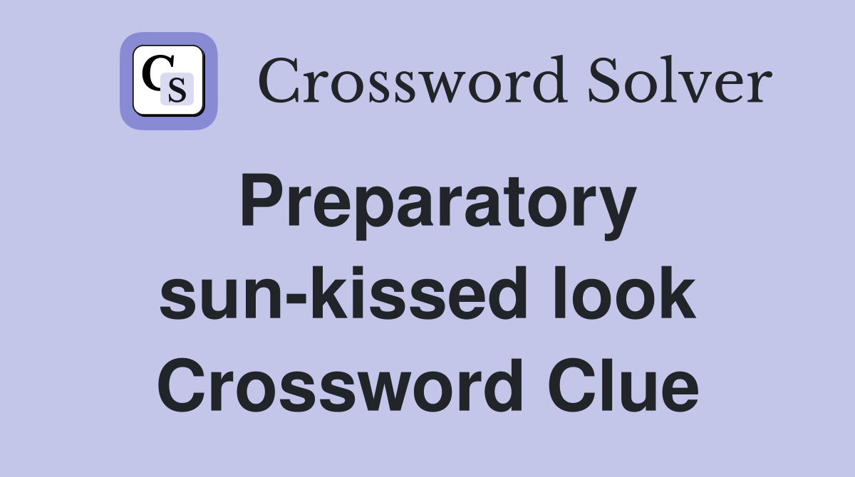 Preparatory sun-kissed look Crossword Clue