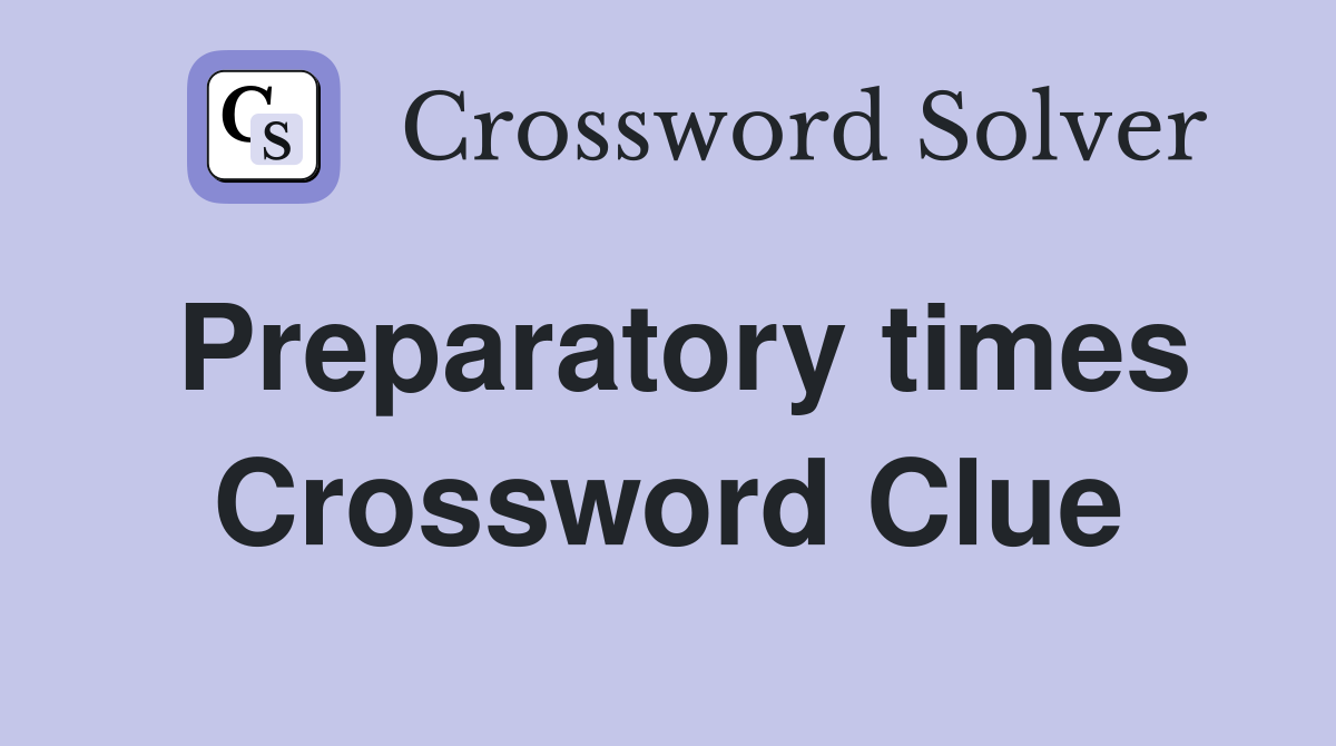 Preparatory times Crossword Clue