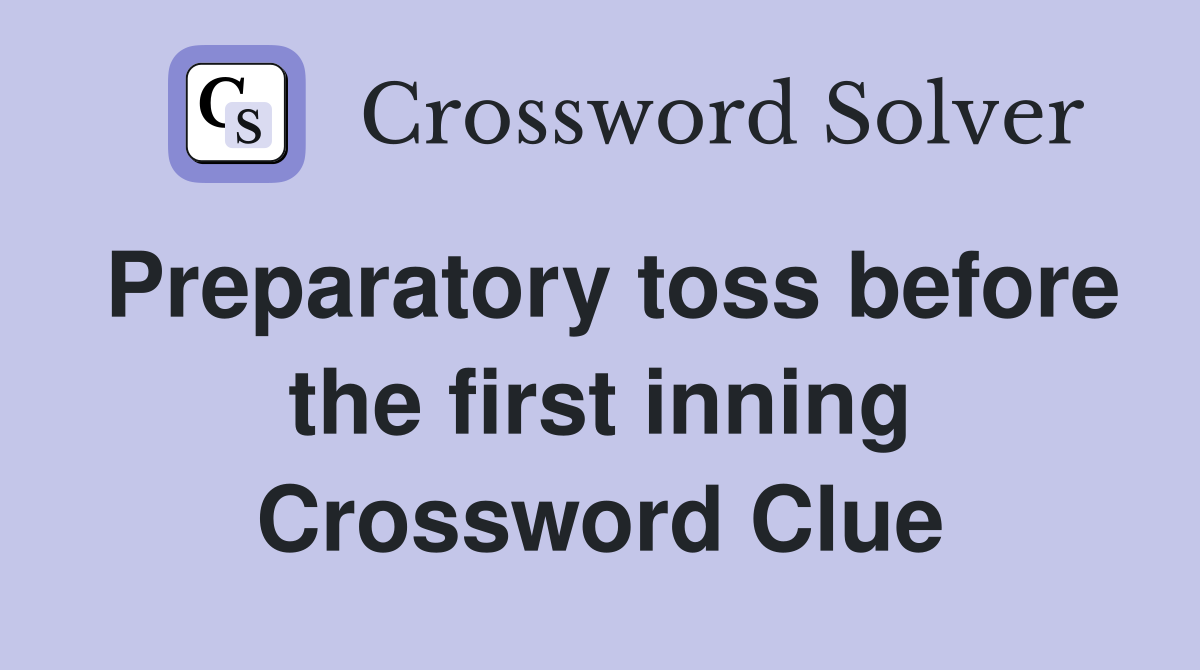 Preparatory toss before the first inning Crossword Clue