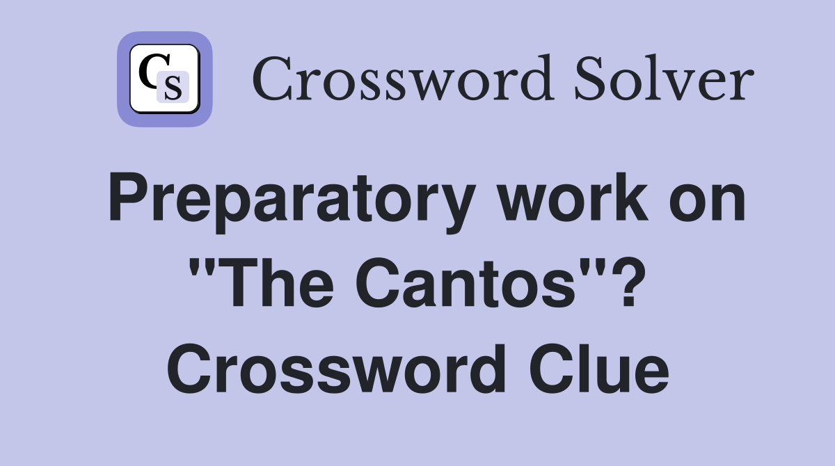 Preparatory work on "The Cantos"? Crossword Clue