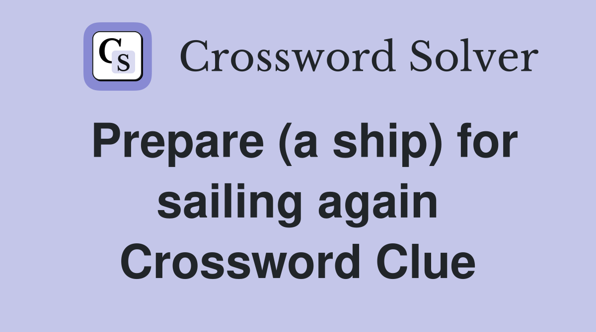 Prepare (a ship) for sailing again Crossword Clue