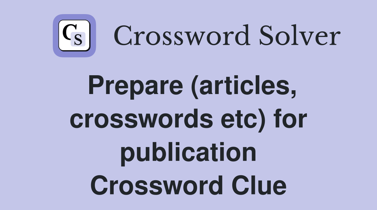 Prepare (articles, crosswords etc) for publication Crossword Clue