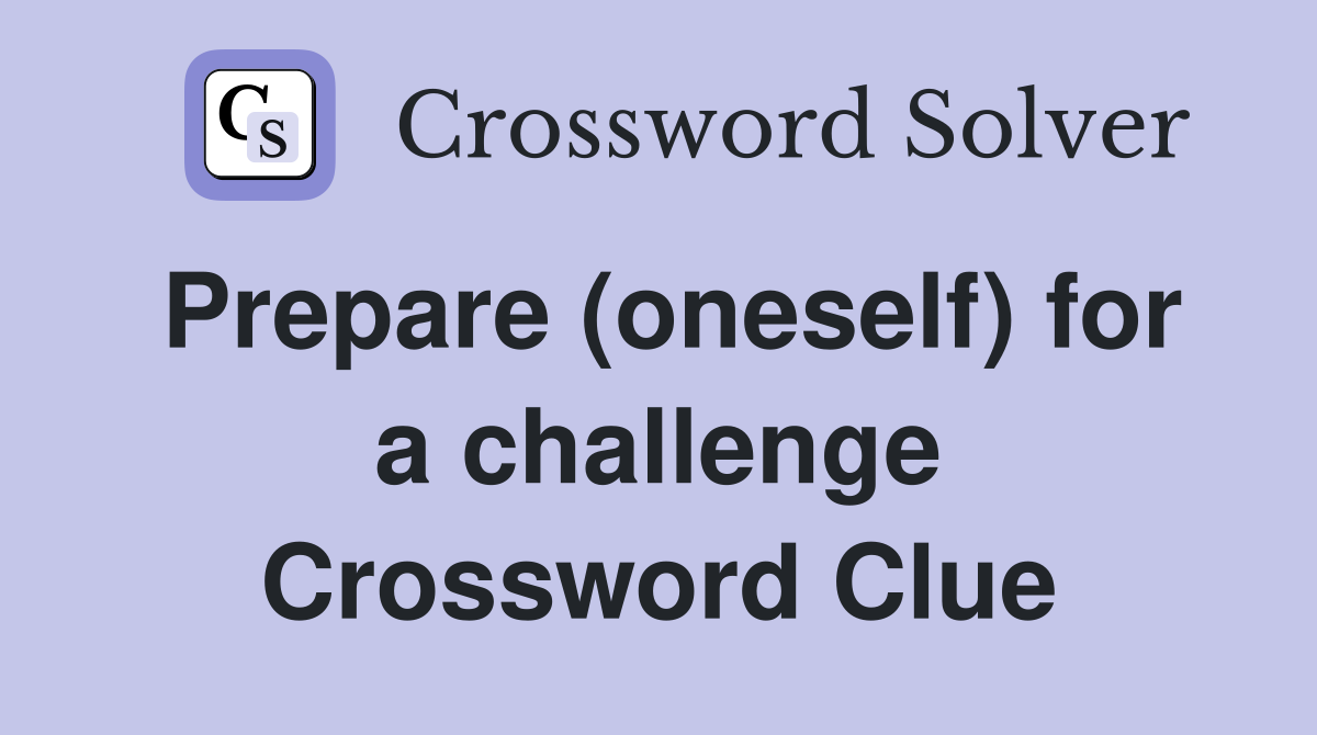 Prepare (oneself) for a challenge Crossword Clue