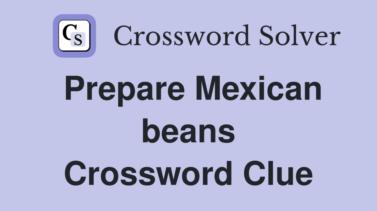 Prepare Mexican beans Crossword Clue