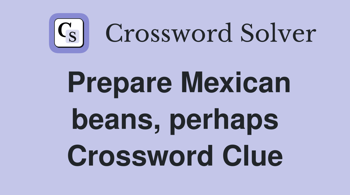 Prepare Mexican beans, perhaps Crossword Clue