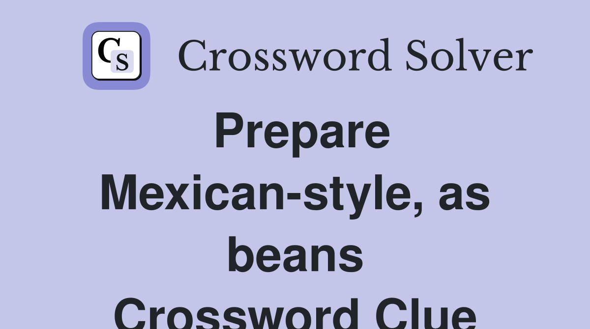 Prepare Mexican-style, as beans Crossword Clue