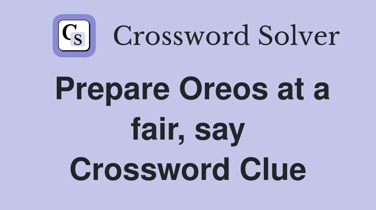 Prepare Oreos at a fair, say Crossword Clue