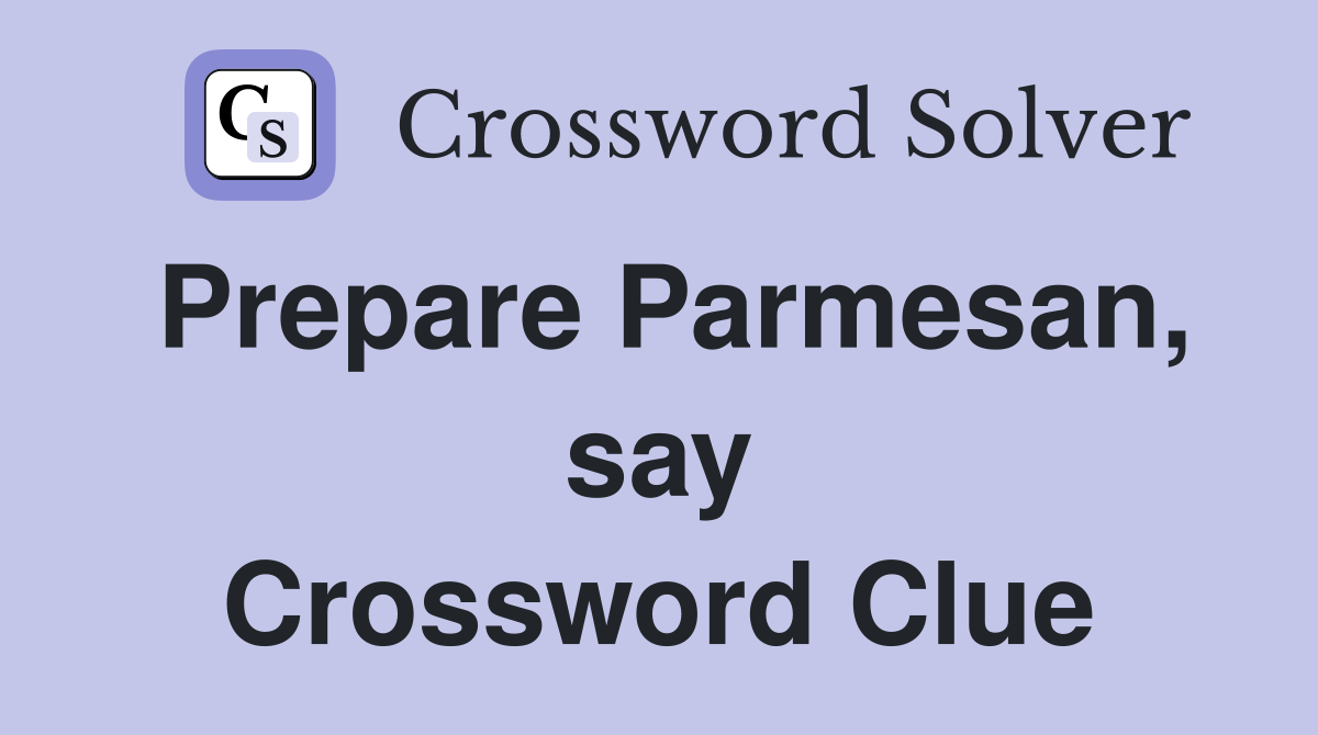 Prepare Parmesan, say Crossword Clue