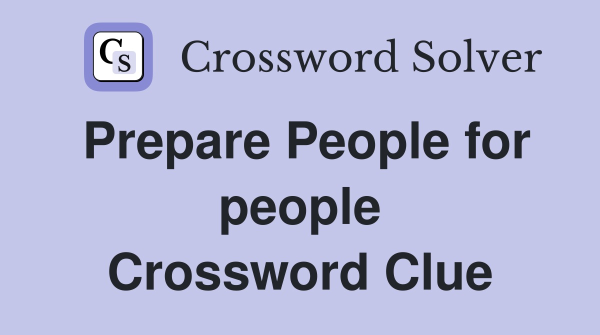 Prepare People for people Crossword Clue