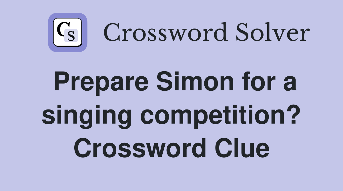 Prepare Simon for a singing competition? Crossword Clue