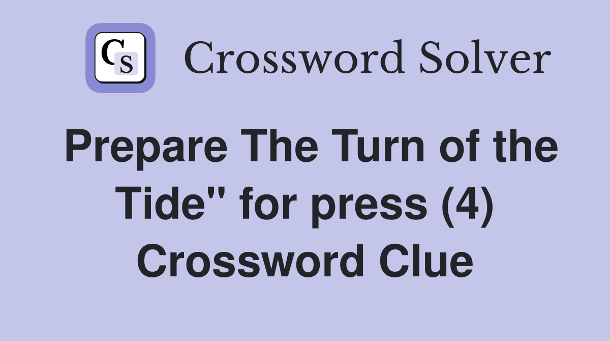 Prepare The Turn of the Tide" for press (4) Crossword Clue