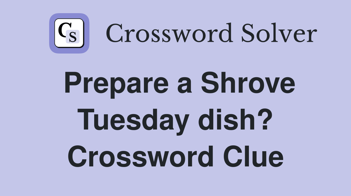 Prepare a Shrove Tuesday dish? Crossword Clue