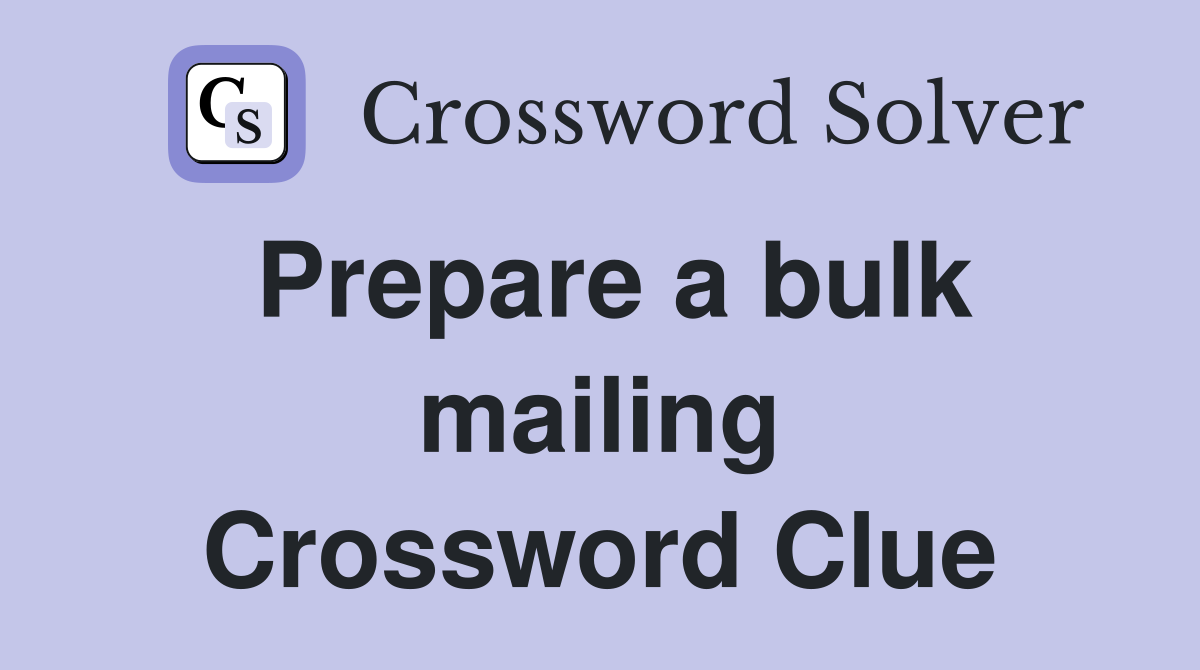 Prepare a bulk mailing Crossword Clue