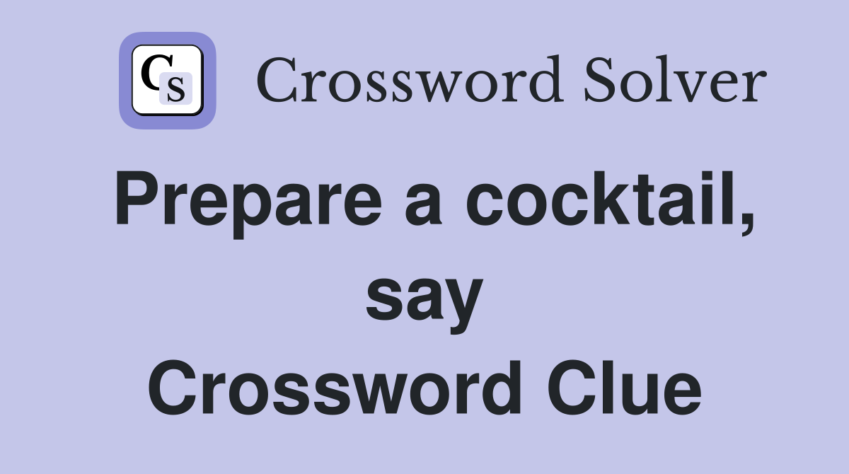 Prepare a cocktail, say Crossword Clue