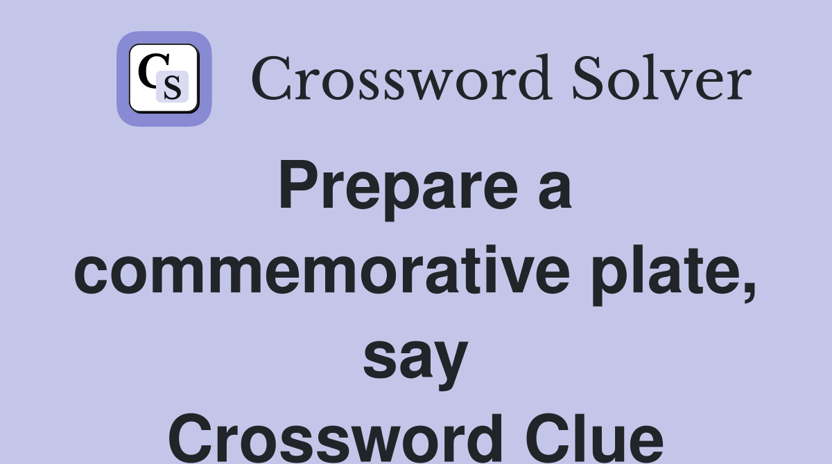 Prepare a commemorative plate, say Crossword Clue