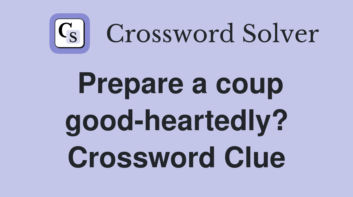 Prepare a coup good-heartedly? Crossword Clue
