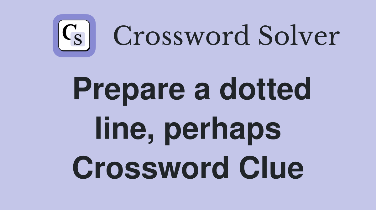 Prepare a dotted line, perhaps Crossword Clue