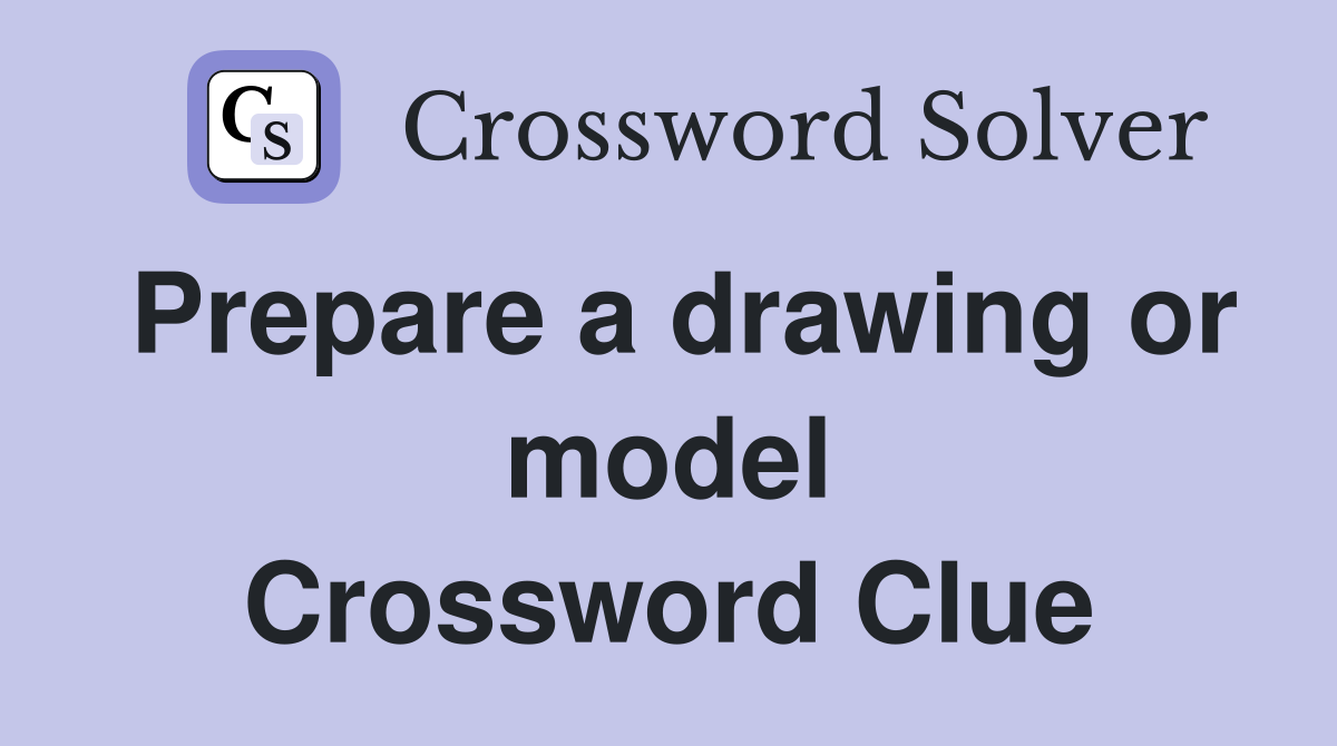 Prepare a drawing or model Crossword Clue