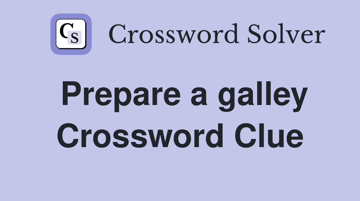 Prepare a galley Crossword Clue