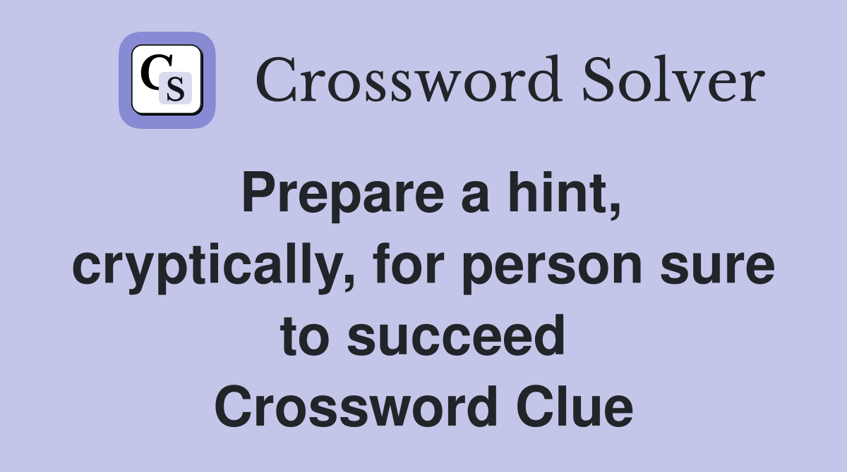 Prepare a hint, cryptically, for person sure to succeed Crossword Clue