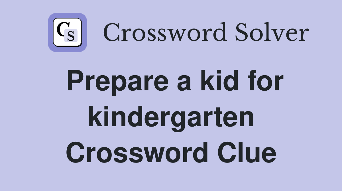 Prepare a kid for kindergarten Crossword Clue