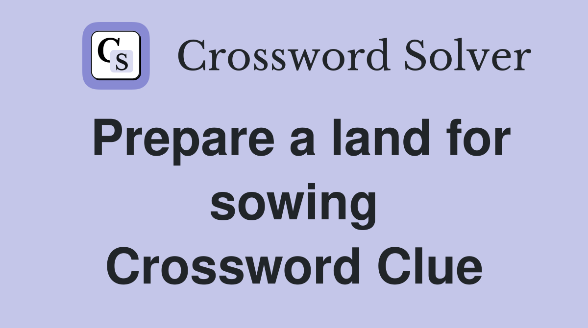 Prepare a land for sowing Crossword Clue