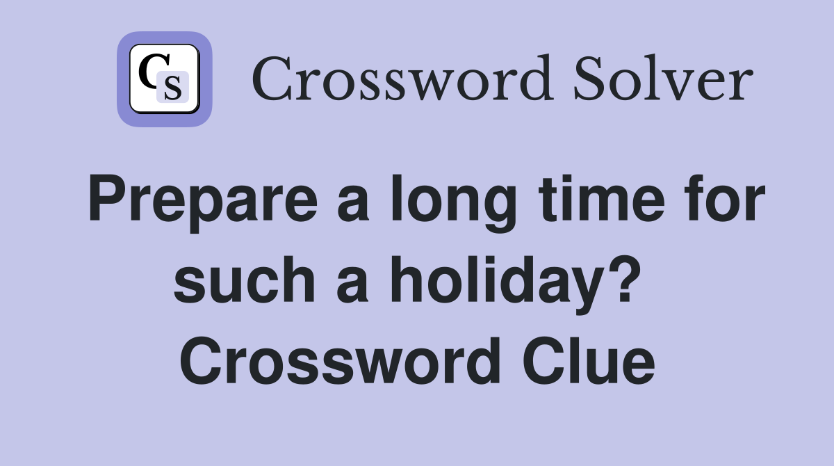 Prepare a long time for such a holiday?  Crossword Clue