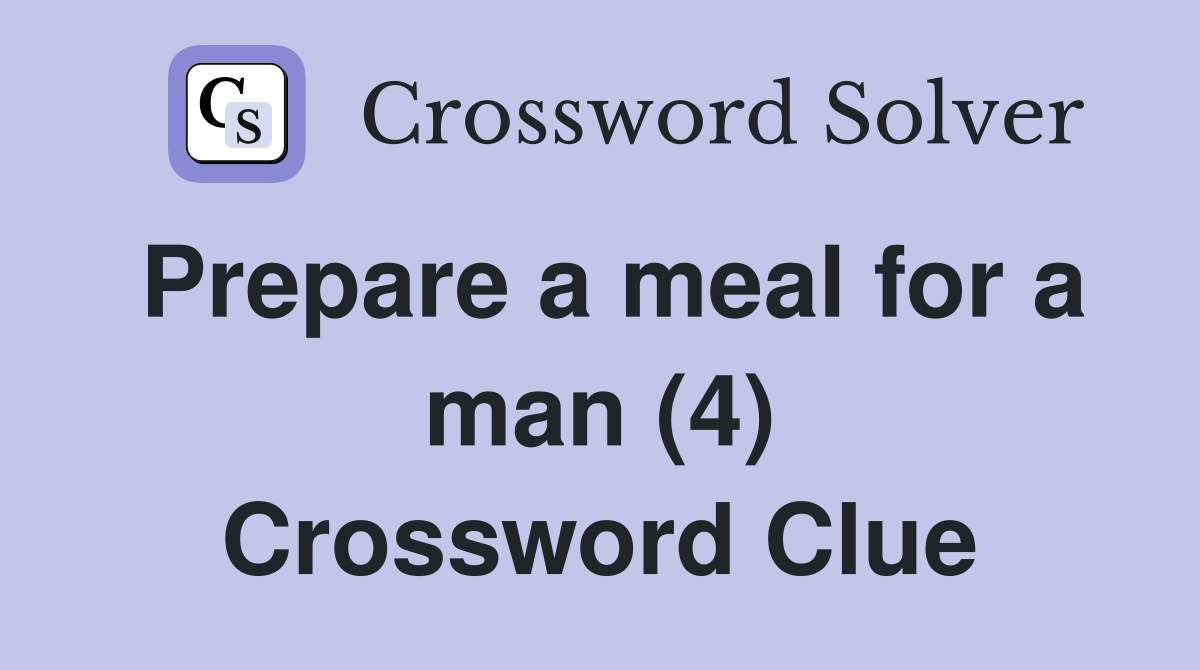 Prepare a meal for a man (4) Crossword Clue