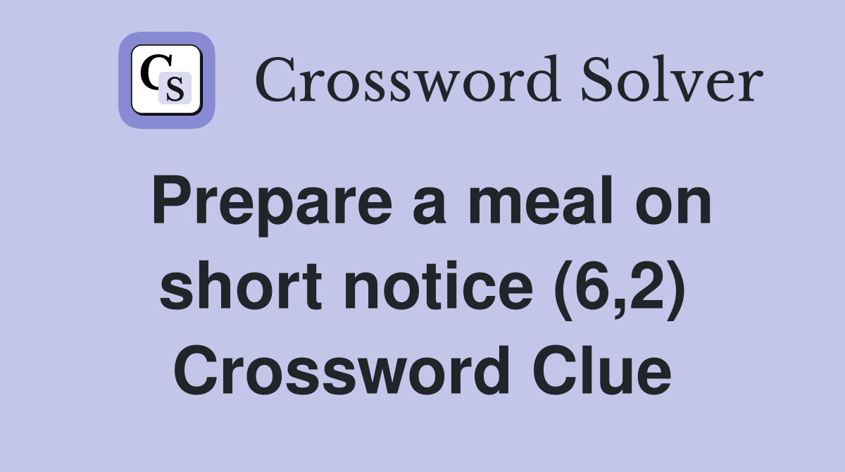 Prepare a meal on short notice (6,2) Crossword Clue