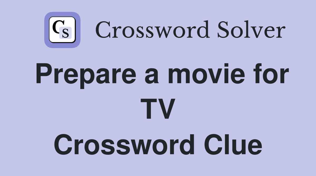 Prepare a movie for TV Crossword Clue