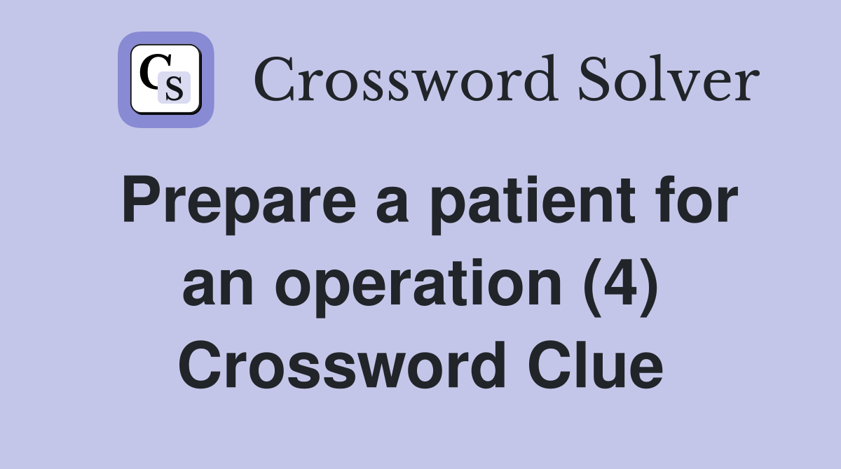 Prepare a patient for an operation (4) Crossword Clue