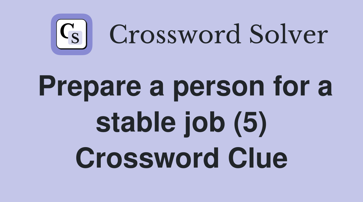 Prepare a person for a stable job (5) Crossword Clue